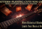 #9: PATTERN-PLAYING CUTS YOU OFF FROM CENTURIES OF MELODIC WISDOM – When Historical Blindness Limits Your Musical Depth